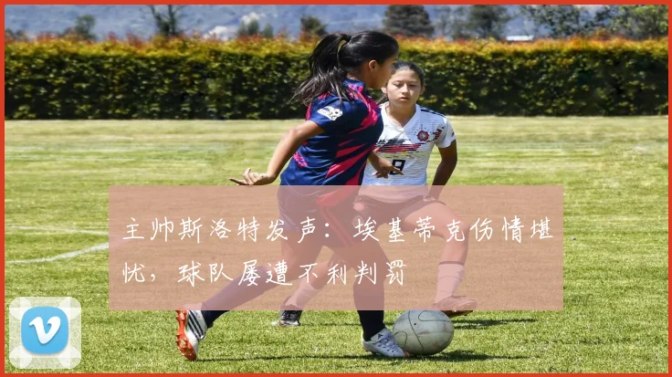主帅斯洛特发声：埃基蒂克伤情堪忧，球队屡遭不利判罚