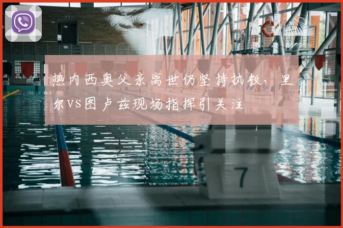 热内西奥父亲离世仍坚持执教，里尔vs图卢兹现场指挥引关注